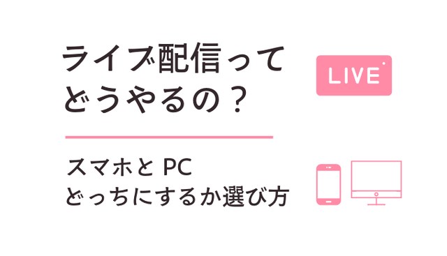 ライブ配信ってどうやるの？スマホとPCどっちで始めるかの選び方