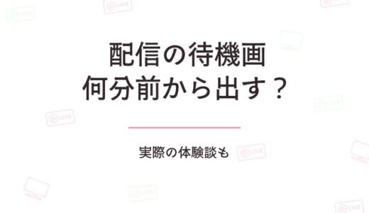 配信の待機画面って何分前から出す？実際の体験談も