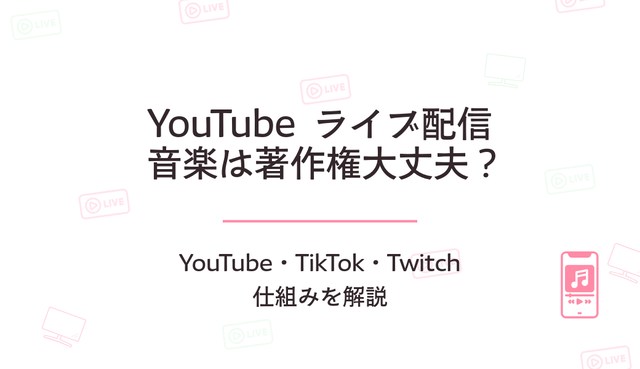 ライブ配信の音楽は著作権大丈夫？YouTube・TikTok・Twitchの仕組みを解説
