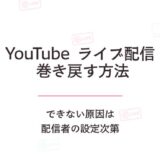 YouTubeライブ配信を巻き戻す方法|できない原因は配信者の設定次第