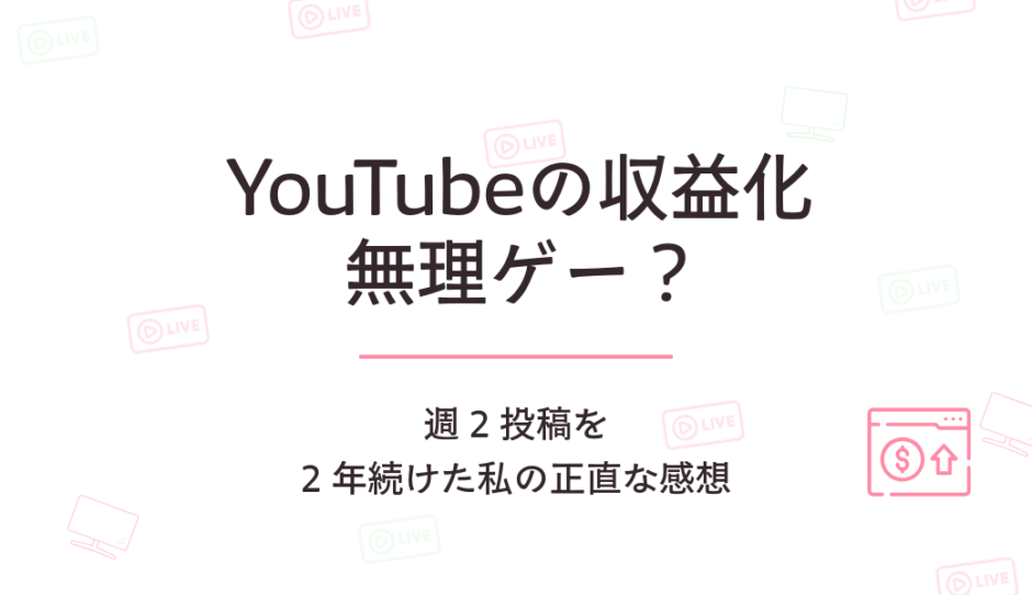 YouTubeの収益化は無理ゲー？週2投稿を2年続けた私の正直な感想