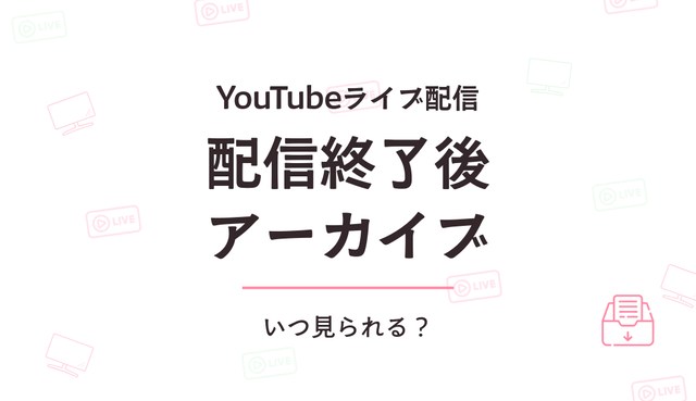 YouTube配信終了後アーカイブはいつ見られる？